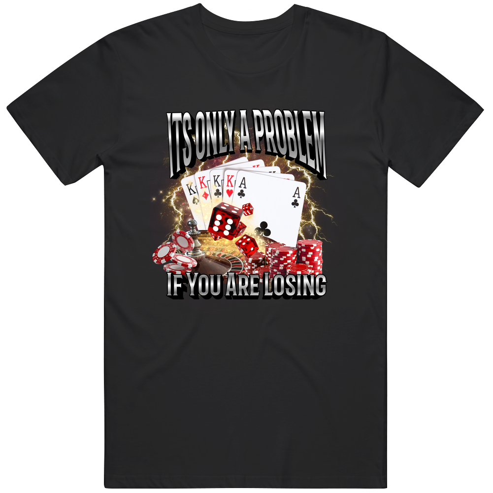 Its A Problem If You're Losing Funny Gambling T-shirt,retro Unhinged Shirt, Funny Gambler Graphic Tee, Meme  Gifts T Shirt